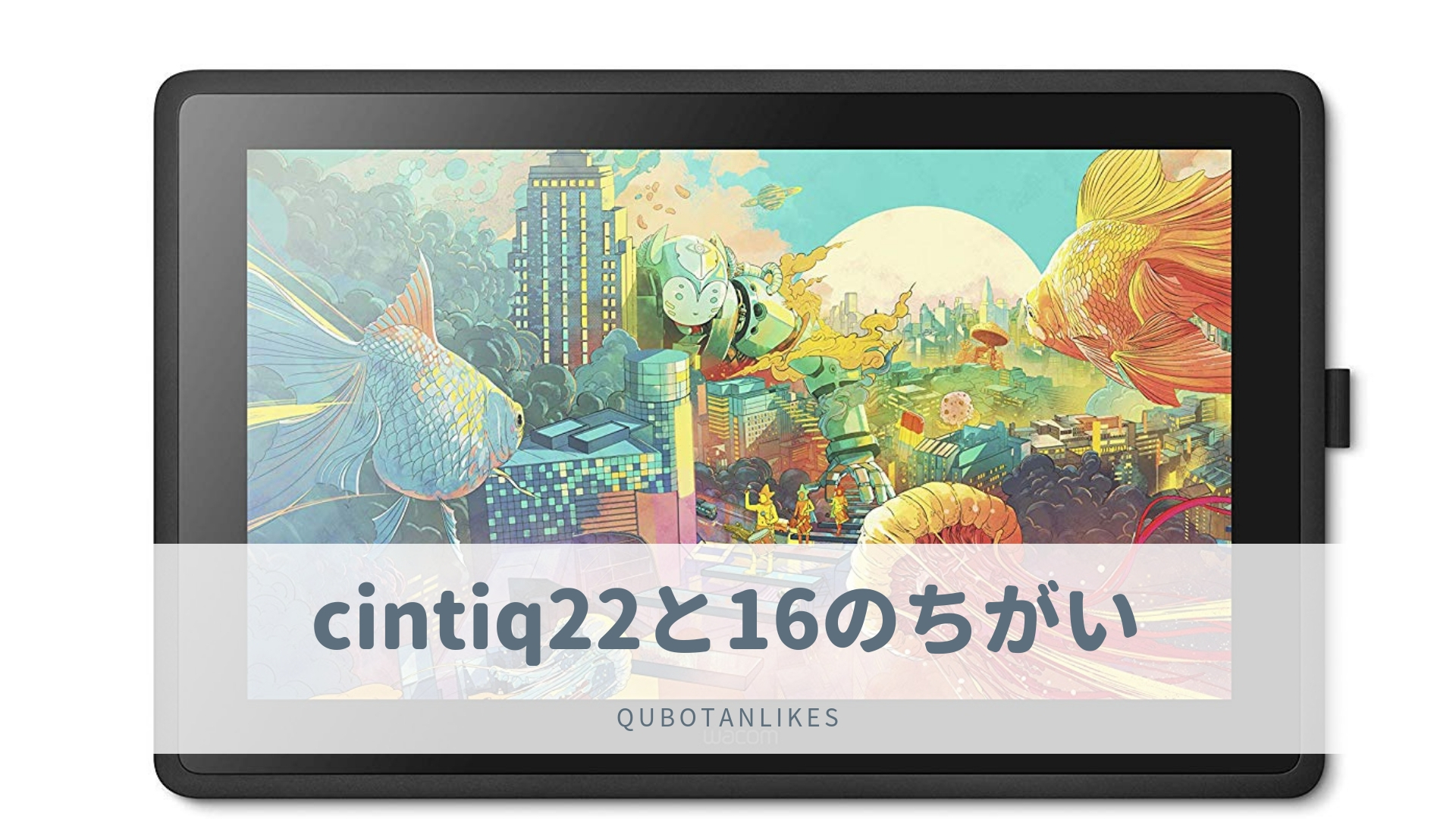 ワコムの液タブcintiq 22とcintiq 16の共通点と４つの違いを徹底解説！｜クボタンライク